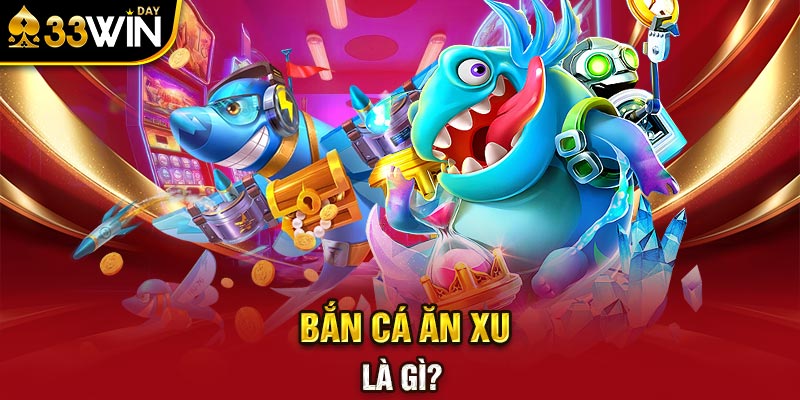 Bắn cá ăn xu là gì?