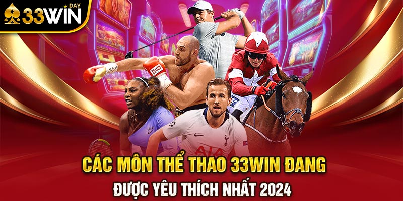 Các môn Thể Thao 33WIN đang được yêu thích nhất 2024