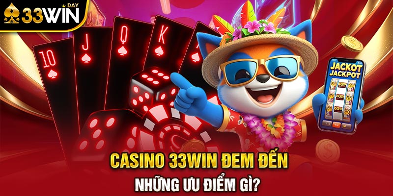 Casino 33WIN đem đến những ưu điểm gì?