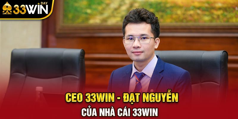 CEO 33WIN - Đạt Nguyễn của nhà cái 33WIN