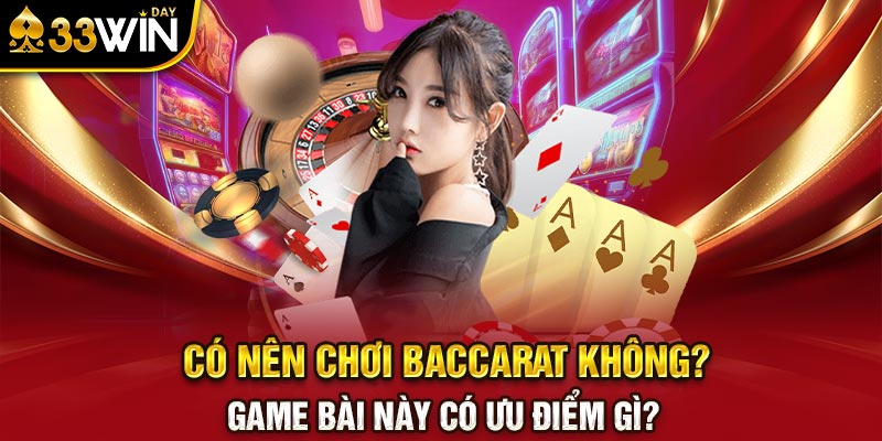 Có nên chơi baccarat không? Game bài này có ưu điểm gì?