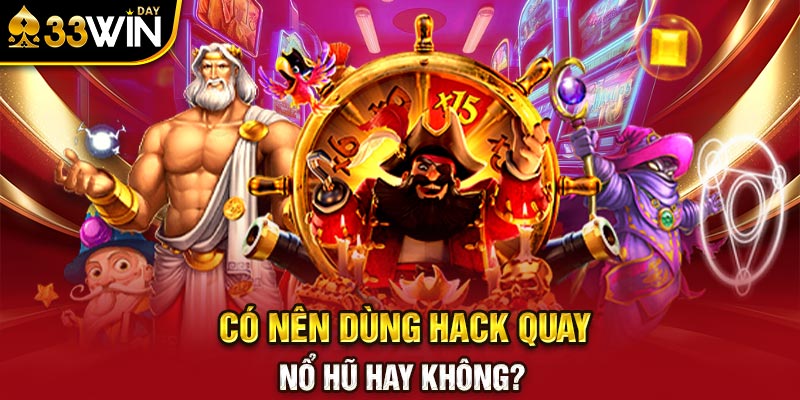 Có nên dùng Hack quay nổ hũ hay không?