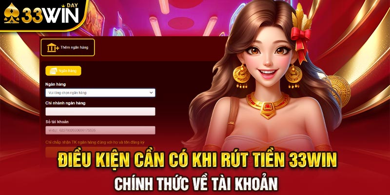 Điều kiện cần có khi rút tiền 33WIN chính thức về tài khoản