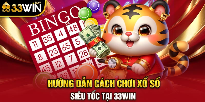 Hướng dẫn cách chơi xổ số siêu tốc tại 33WIN