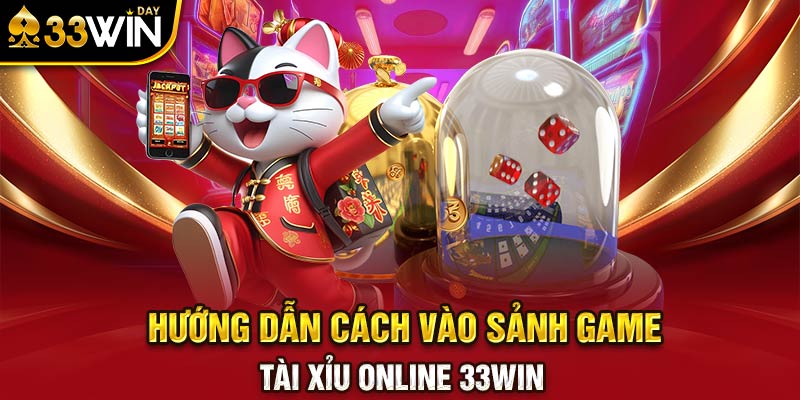 Hướng dẫn cách vào sảnh game tài xỉu online 33WIN