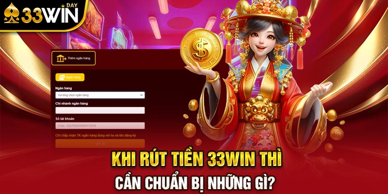 Khi rút tiền 33WIN thì cần chuẩn bị những gì?