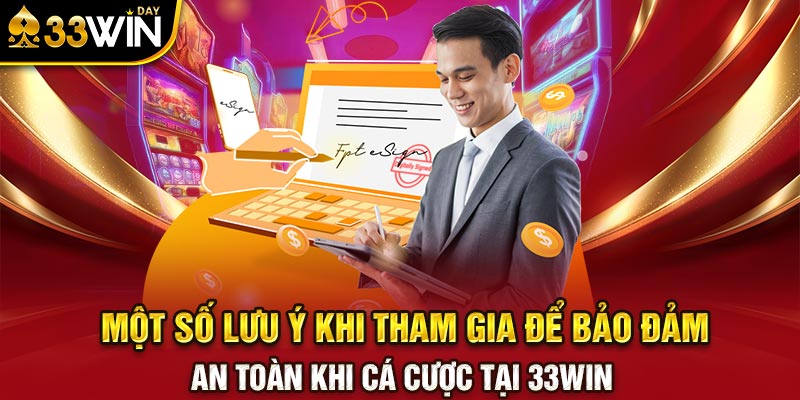 Một số lưu ý khi tham gia để bảo đảm an toàn khi cá cược tại 33WIN