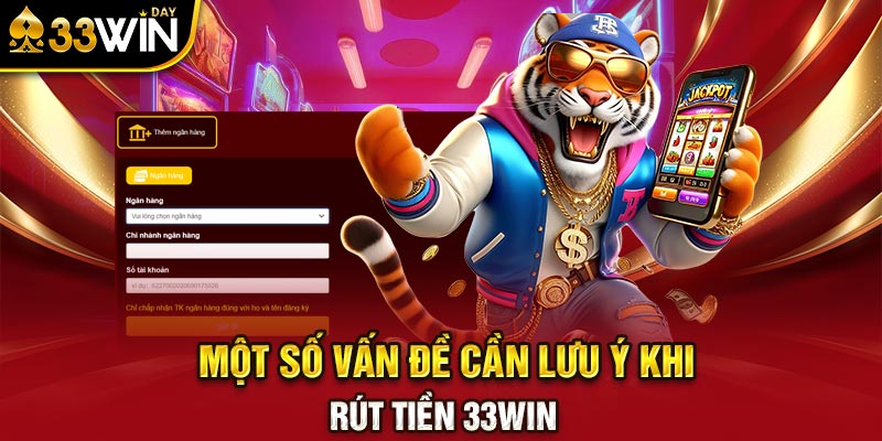 Một số vấn đề cần lưu ý khi rút tiền 33WIN