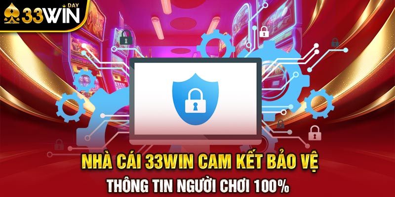 Nhà cái 33WIN cam kết bảo vệ thông tin người chơi 100%