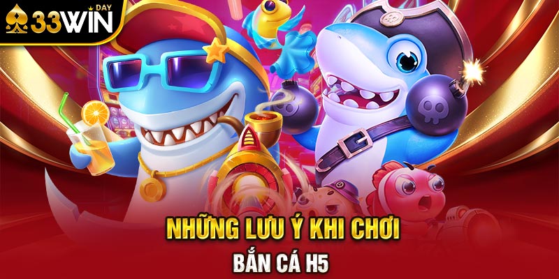 Những lưu ý khi chơi bắn cá H5