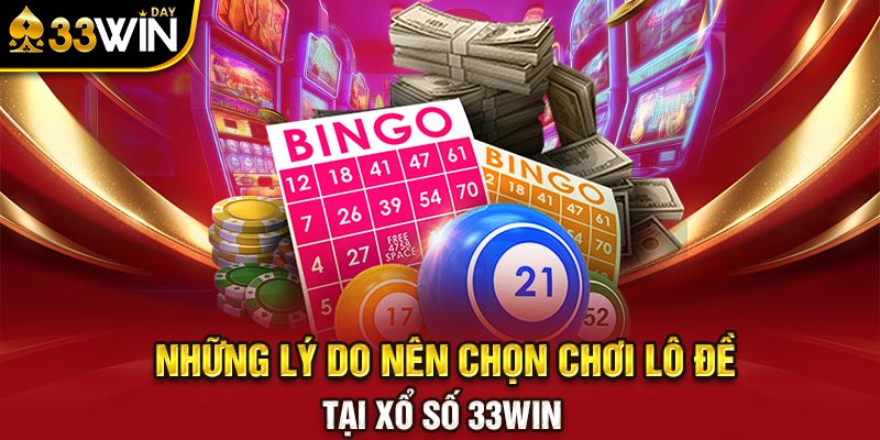 Những lý do nên chọn chơi lô đề tại xổ số 33WIN