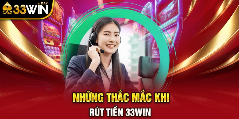 Những thắc mắc khi rút tiền 33WIN