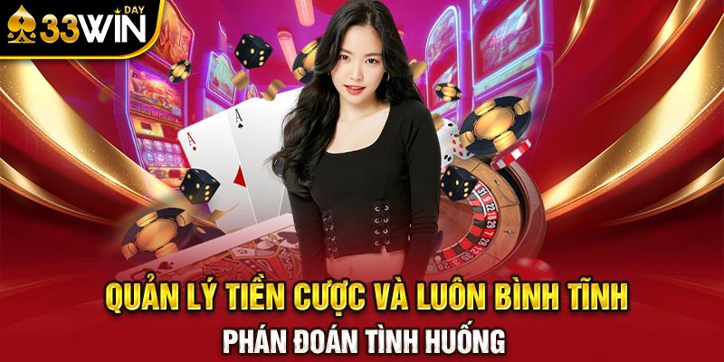 Quản lý tiền cược và luôn bình tĩnh phán đoán tình huống