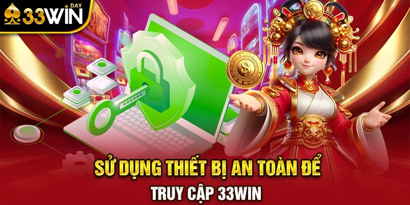 Sử dụng thiết bị an toàn để truy cập 33WIN