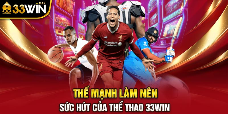 Thế mạnh làm nên sức hút của Thể Thao 33WIN