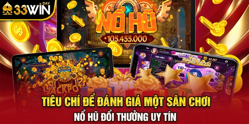 Tiêu chí để đánh giá một sân chơi nổ hũ đổi thưởng uy tín