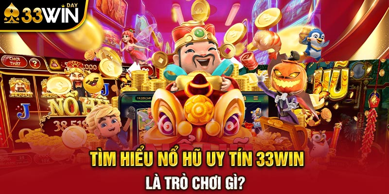 Tìm hiểu nổ hũ uy tín 33WIN là trò chơi gì?