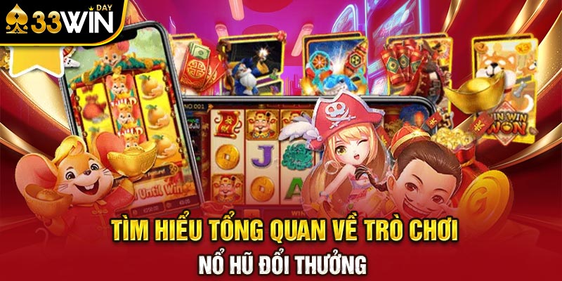 Tìm hiểu tổng quan về trò chơi nổ hũ đổi thưởng