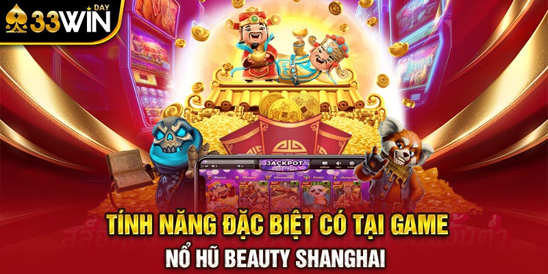 Tính năng đặc biệt có tại game nổ hũ Beauty Shanghai