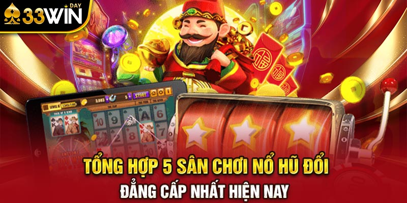 Tổng hợp 5 sân chơi nổ hũ đổi đẳng cấp nhất hiện nay