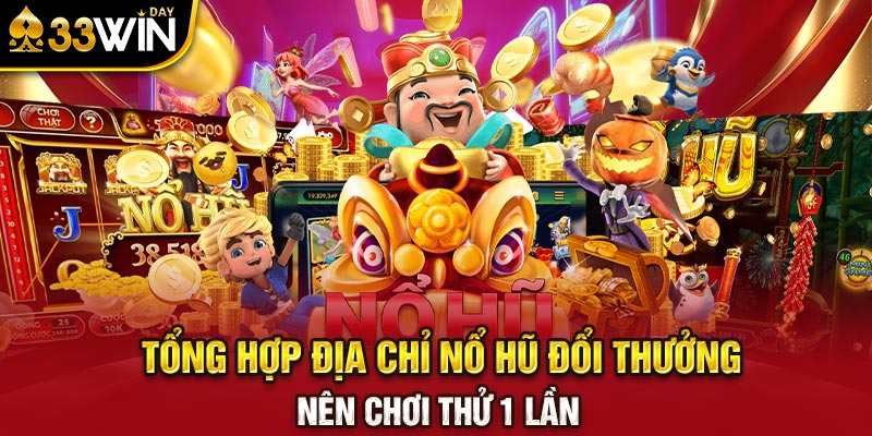 Tổng Hợp Địa Chỉ Nổ Hũ Đổi Thưởng Nên Chơi Thử 1 Lần