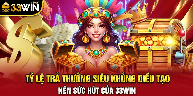 Tỷ lệ trả thưởng siêu khủng điều tạo nên sức hút của 33WIN