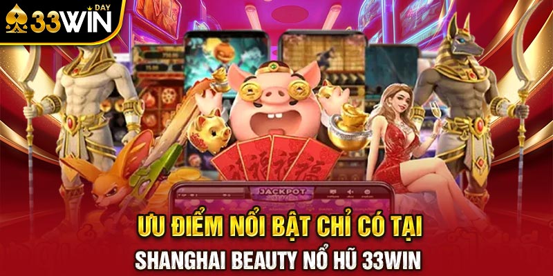 Ưu điểm nổi bật chỉ có tại Shanghai Beauty Nổ hũ 33WIN