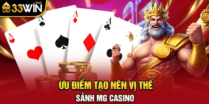 Ưu điểm tạo nên vị thế Sảnh MG Casino