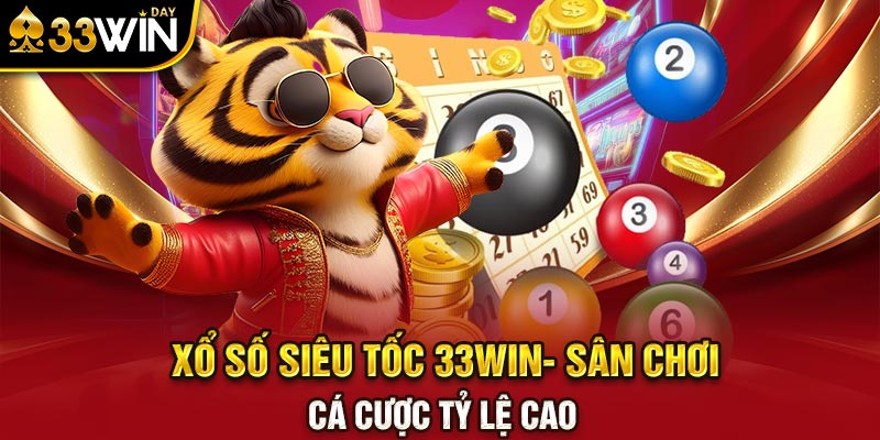 Xổ Số Siêu Tốc 33WIN- Sân Chơi Cá Cược Tỷ Lệ Cao