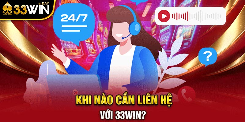 Khi nào cần liên hệ với 33WIN?