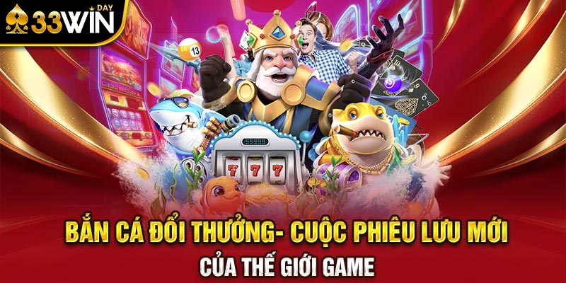 Bắn Cá Đổi Thưởng- Cuộc Phiêu Lưu Mới Của Thế Giới Game