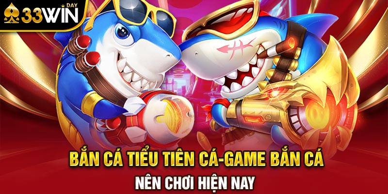 Bắn Cá Tiểu Tiên Cá-Game Bắn Cá Nên Chơi Hiện Nay