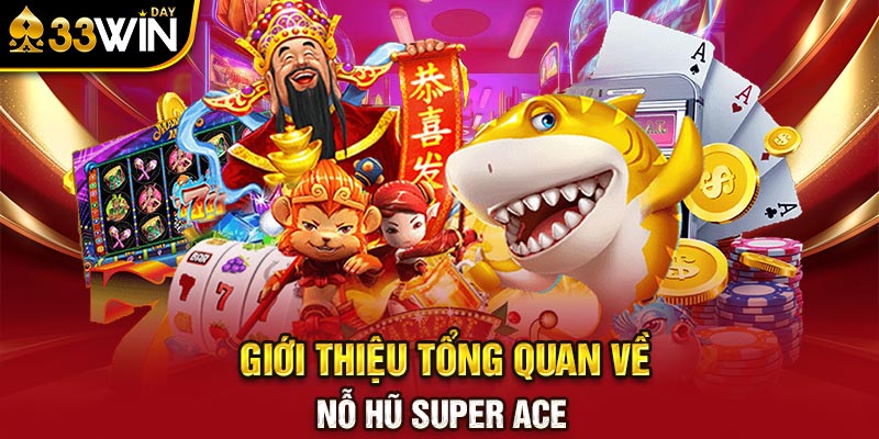 Giới thiệu tổng quan về nỗ hũ Super Ace