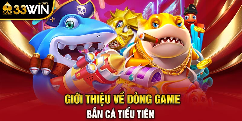 Giới thiệu về dòng game bắn cá tiểu tiên