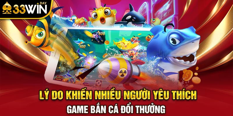 Lý do khiến nhiều người yêu thích game bắn cá đổi thưởng