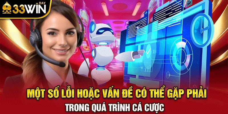 Một số lỗi hoặc vấn đề có thể gặp phải trong quá trình cá cược